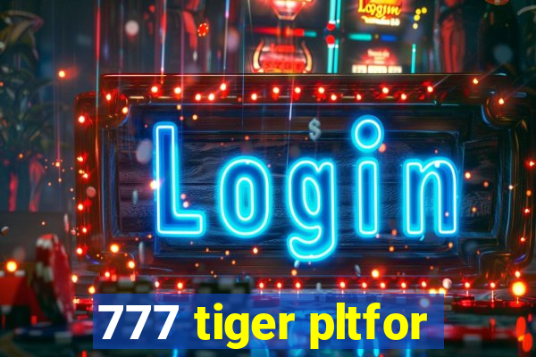 777 tiger pltfor
